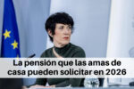 La pensión que las amas de casa pueden solicitar en 2026: requisitos y proceso de solicitud