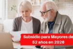 Subsidio para Mayores de 52 años en 2026: Guía Completa de Cuantías y Nuevos Requisitos